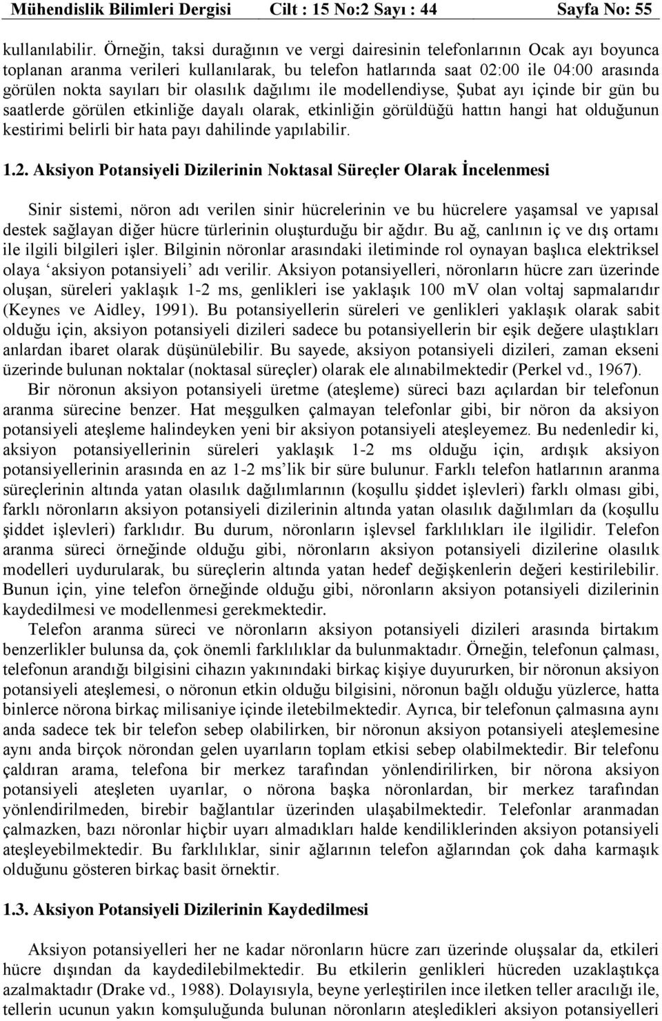 olasılık dağılımı ile modellendiyse, Şubat ayı içinde bir gün bu saatlerde grülen etkinliğe dayalı olarak, etkinliğin grüldüğü hattın hangi hat olduğunun kestirimi belirli bir hata payı dahilinde