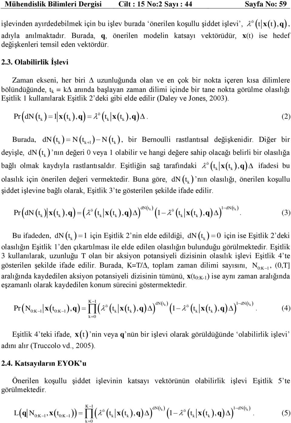 Olabilirlik İşlevi Zaman ekseni, her biri uzunluğunda olan ve en çok bir nokta içeren kısa dilimlere blündüğünde, t k = k anında başlayan zaman dilimi içinde bir tane nokta grülme olasılığı Eşitlik 1