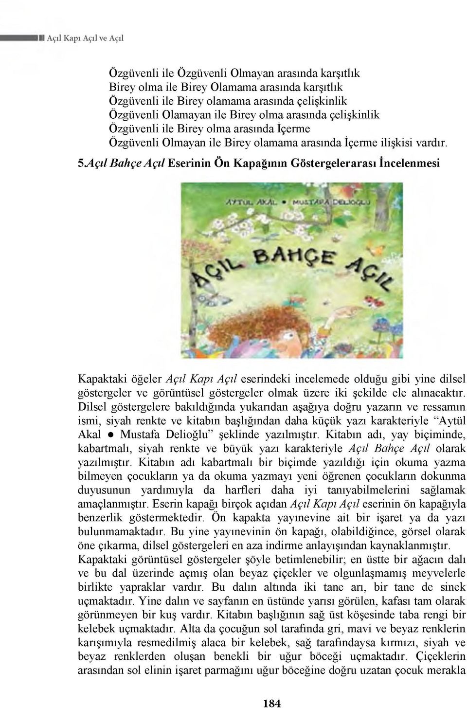 5 A çıl Bahçe A çıl Eserinin Ön Kapağının Göstergelerarası incelenmesi Kapaktaki öğeler Açıl Kapı Açıl eserindeki incelemede olduğu gibi yine dilsel göstergeler ve görüntüsel göstergeler olmak üzere