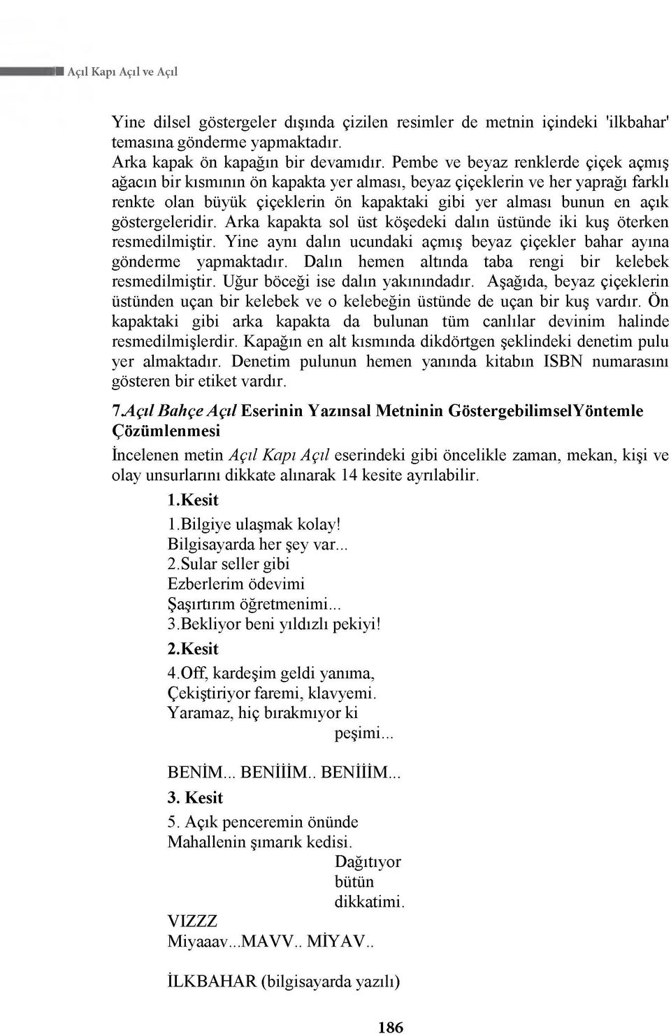 göstergeleridir. Arka kapakta sol üst köşedeki dalın üstünde iki kuş öterken resmedilmiştir. Yine aynı dalın ucundaki açmış beyaz çiçekler bahar ayına gönderme yapmaktadır.