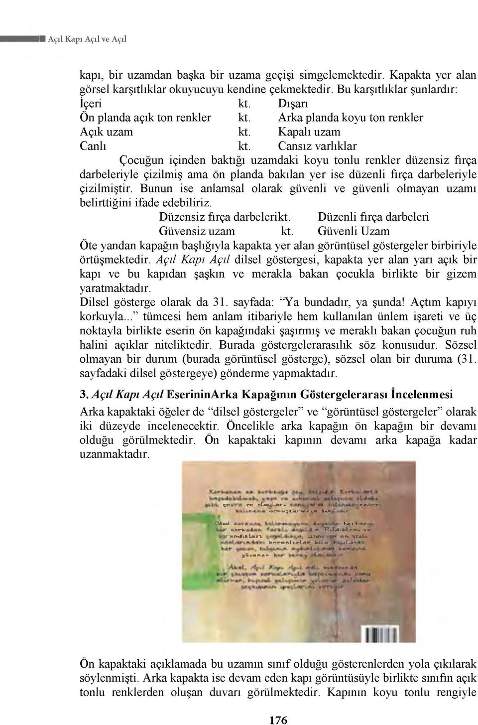 Cansız varlıklar Çocuğun içinden baktığı uzamdaki koyu tonlu renkler düzensiz fırça darbeleriyle çizilmiş ama ön planda bakılan yer ise düzenli fırça darbeleriyle çizilmiştir.