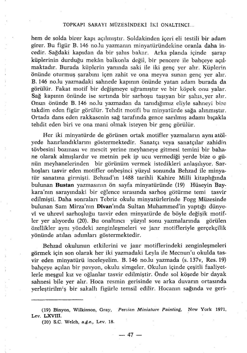 Kiiplerin ôniinde oturmus sarabmi içen zahit ve ona meyva sunan gene yer ahr. B. 146 no.lu yazmadaki sahnede kapinin ôniinde yatan adam burada da gorulur.