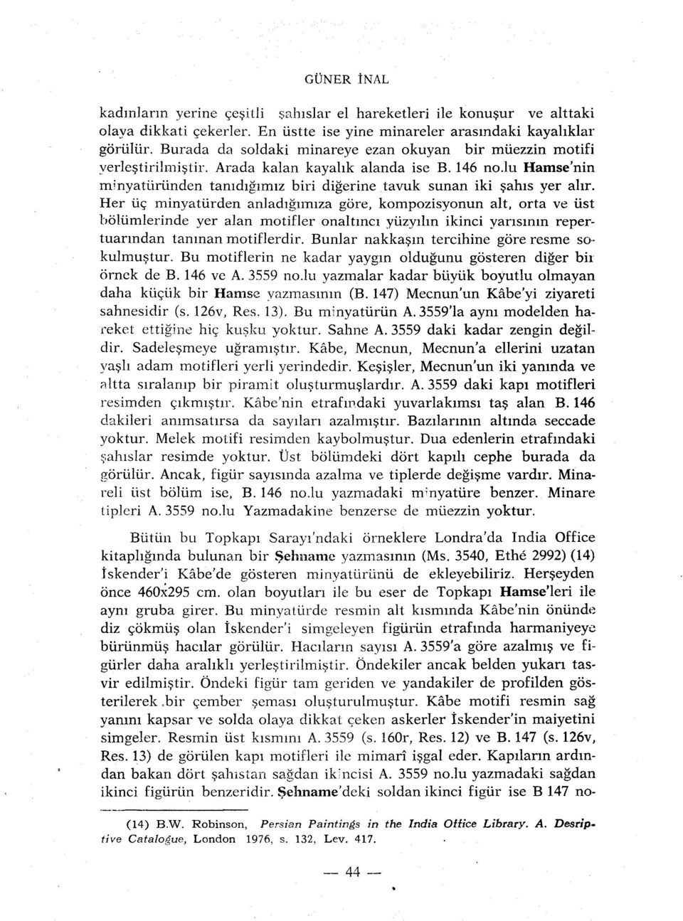 Her ûç minyatiirden anladigimiza gore, kompozisyonun alt, orta ve ust bôlùmlerinde yer alan motifler onaltinci yiizyihn ikinci yarisinm repertuanndan tanman motiflerdir.