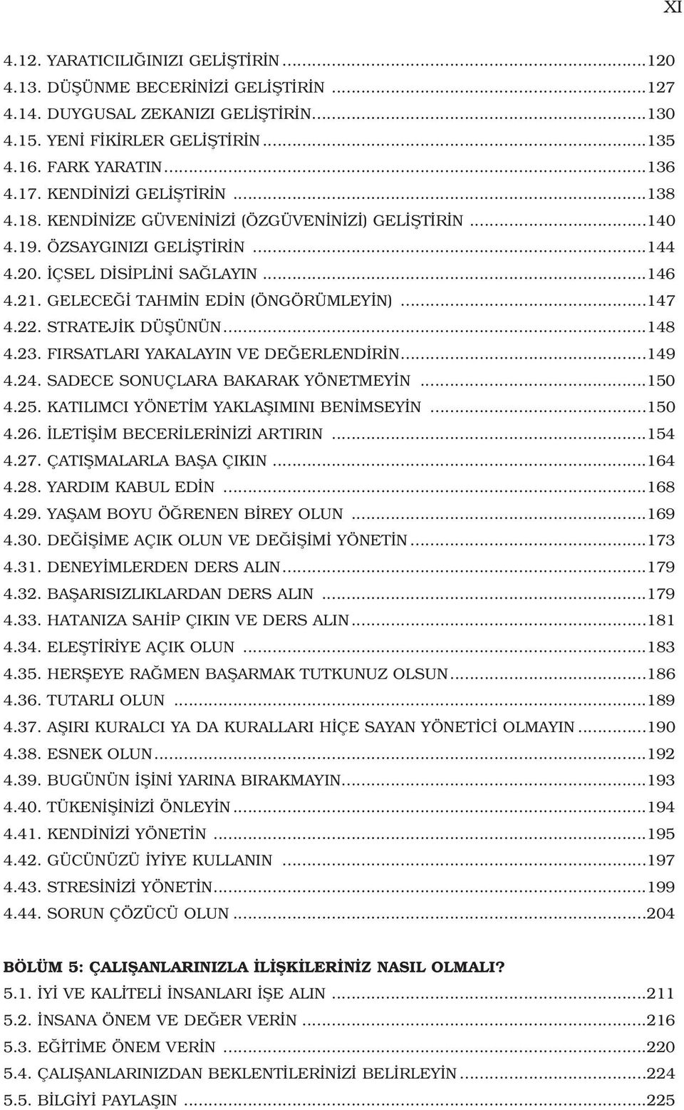 ..147 4.22. STRATEJ K DÜfiÜNÜN...148 4.23. FIRSATLARI YAKALAYIN VE DE ERLEND R N...149 4.24. SADECE SONUÇLARA BAKARAK YÖNETMEY N...150 4.25. KATILIMCI YÖNET M YAKLAfiIMINI BEN MSEY N...150 4.26.