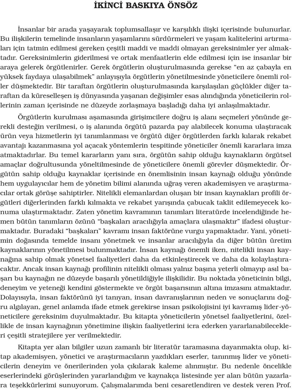 Gereksinimlerin giderilmesi ve ortak menfaatlerin elde edilmesi için ise insanlar bir araya gelerek örgütlenirler.