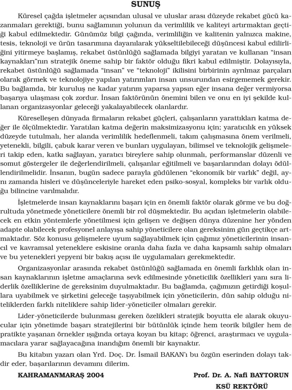 üstünlü ü sa lamada bilgiyi yaratan ve kullanan insan kaynaklar n n stratejik öneme sahip bir faktör oldu u fikri kabul edilmifltir.