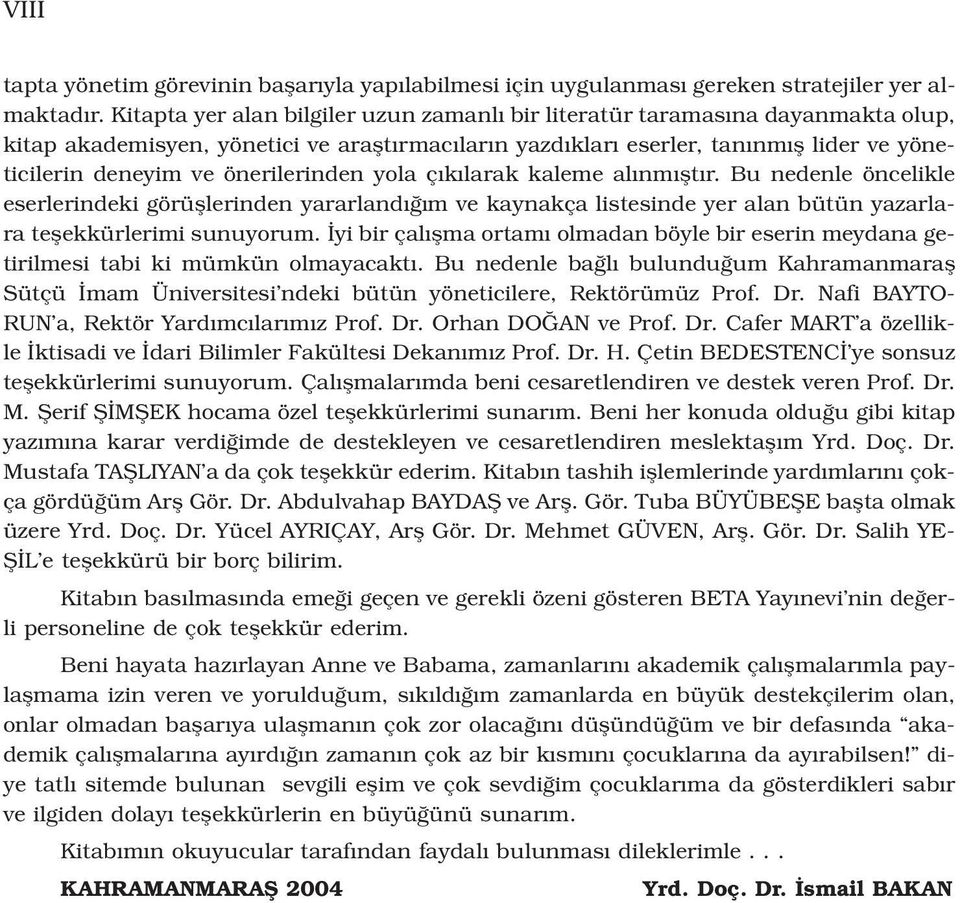 önerilerinden yola ç k larak kaleme al nm flt r. Bu nedenle öncelikle eserlerindeki görüfllerinden yararland m ve kaynakça listesinde yer alan bütün yazarlara teflekkürlerimi sunuyorum.