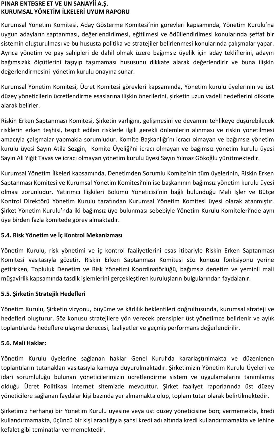 Ayrıca yönetim ve pay sahipleri de dahil olmak üzere bağımsız üyelik için aday tekliflerini, adayın bağımsızlık ölçütlerini taşıyıp taşımaması hususunu dikkate alarak değerlendirir ve buna ilişkin