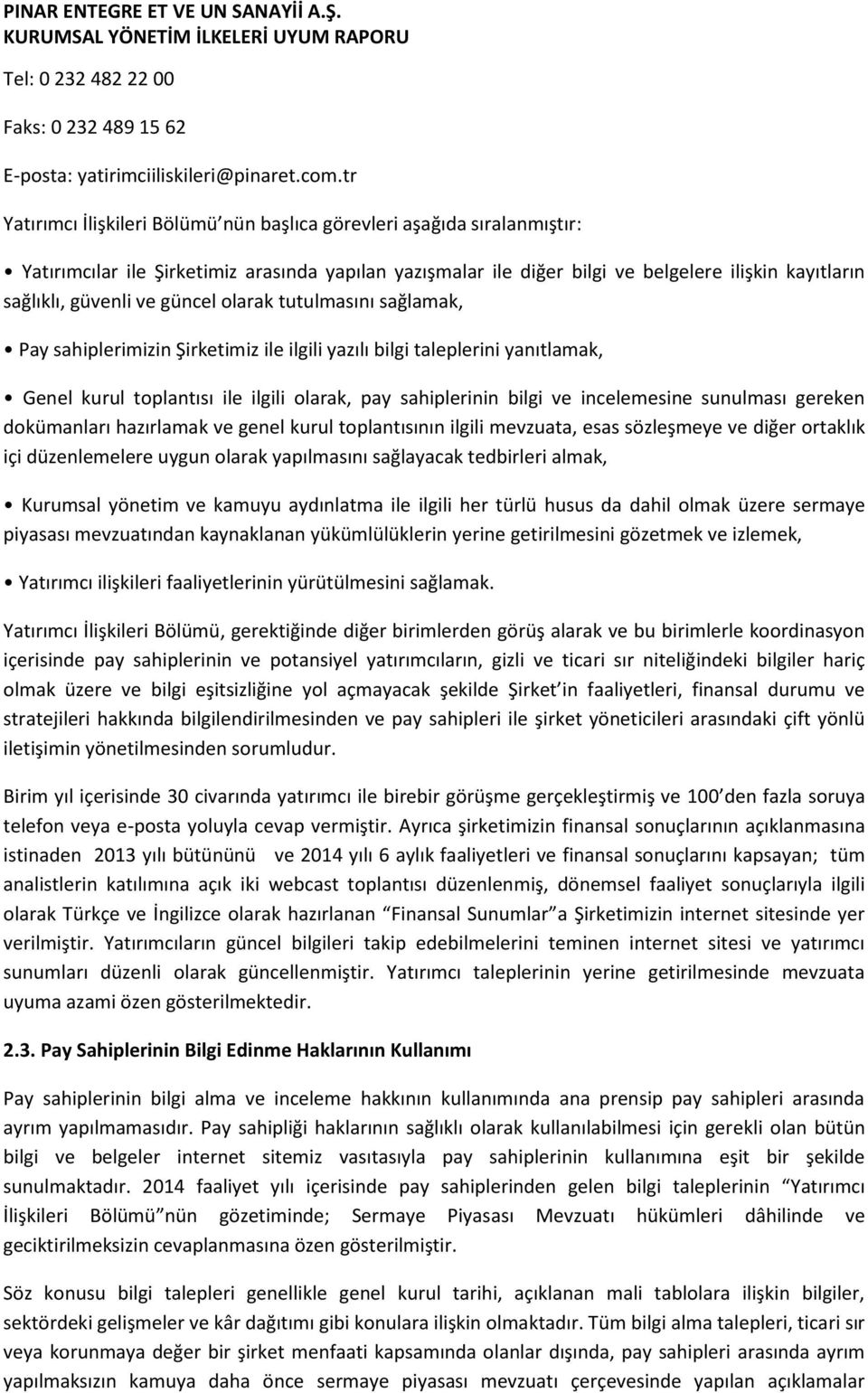 ve güncel olarak tutulmasını sağlamak, Pay sahiplerimizin Şirketimiz ile ilgili yazılı bilgi taleplerini yanıtlamak, Genel kurul toplantısı ile ilgili olarak, pay sahiplerinin bilgi ve incelemesine