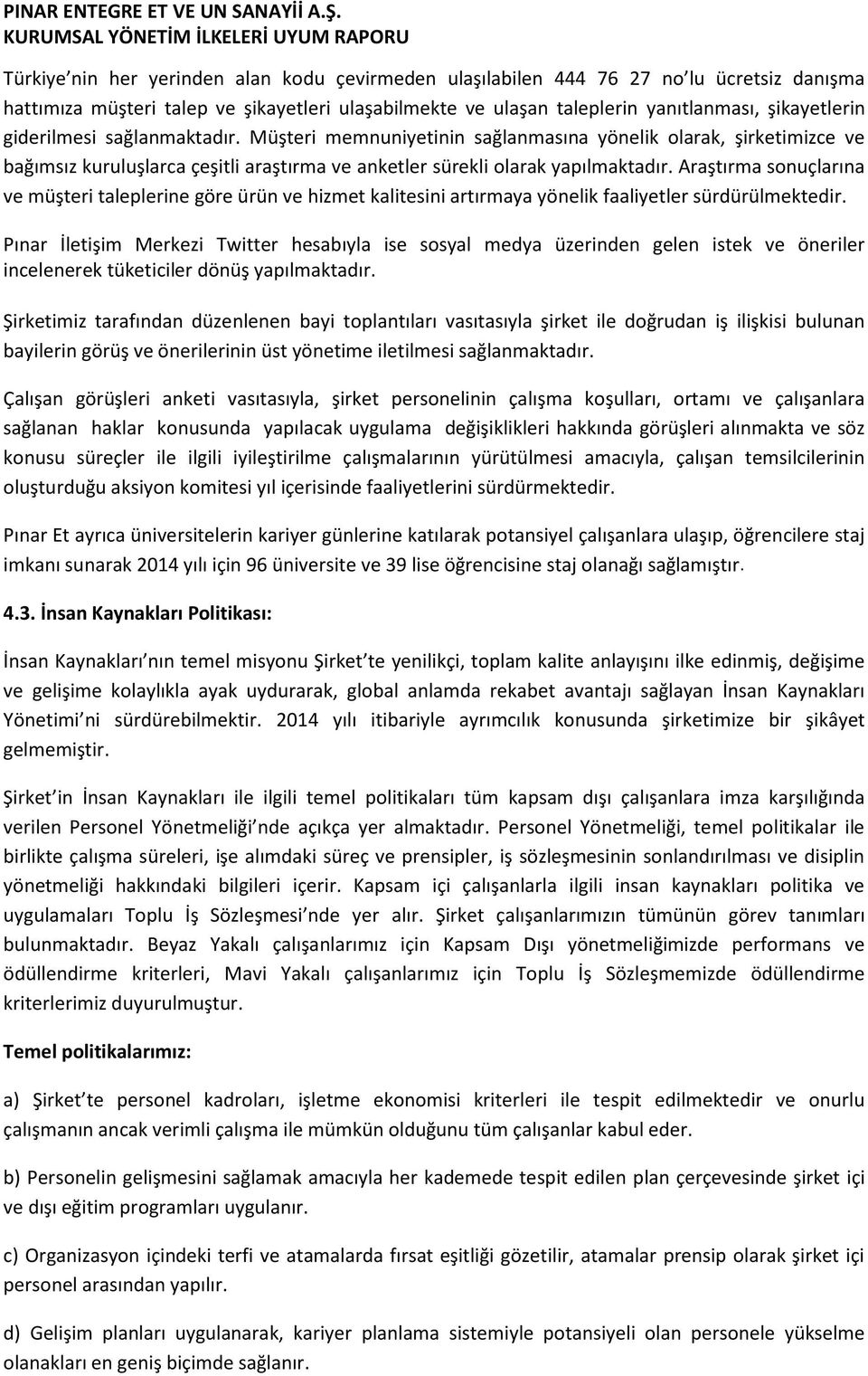 Araştırma sonuçlarına ve müşteri taleplerine göre ürün ve hizmet kalitesini artırmaya yönelik faaliyetler sürdürülmektedir.