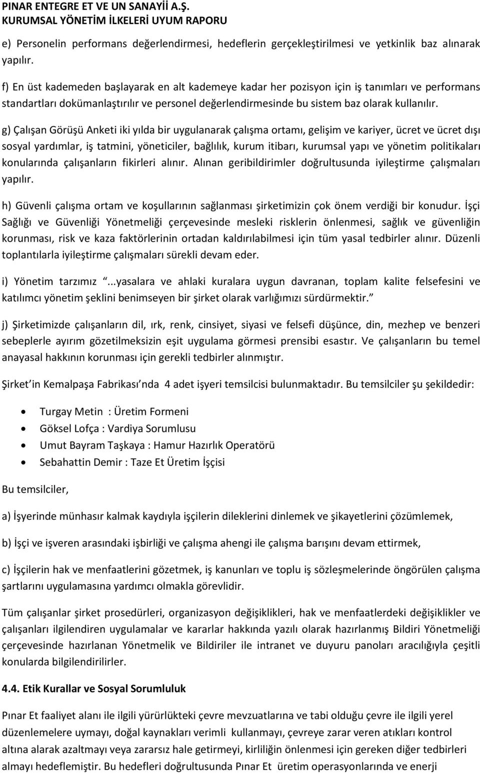 g) Çalışan Görüşü Anketi iki yılda bir uygulanarak çalışma ortamı, gelişim ve kariyer, ücret ve ücret dışı sosyal yardımlar, iş tatmini, yöneticiler, bağlılık, kurum itibarı, kurumsal yapı ve yönetim