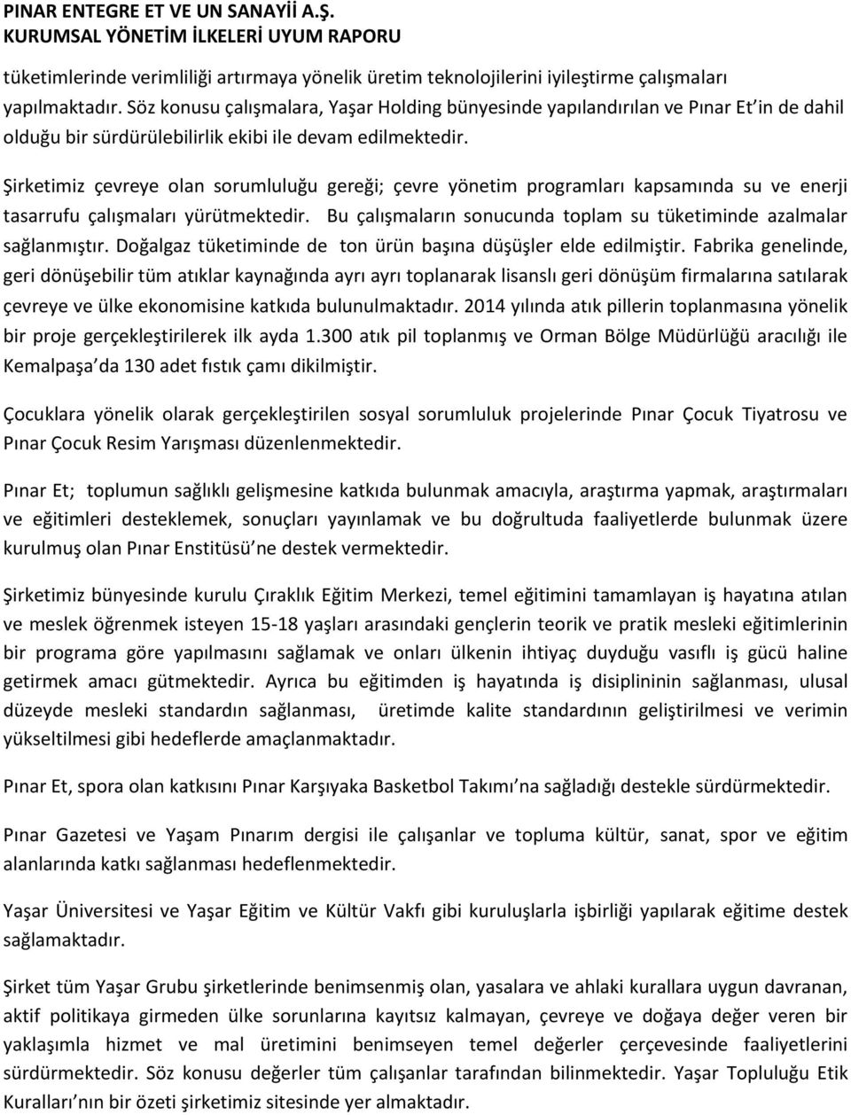 Şirketimiz çevreye olan sorumluluğu gereği; çevre yönetim programları kapsamında su ve enerji tasarrufu çalışmaları yürütmektedir.