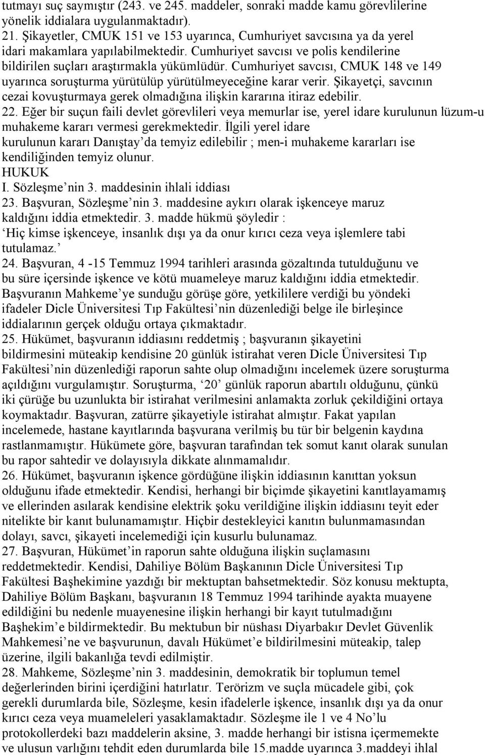 Cumhuriyet savcısı, CMUK 148 ve 149 uyarınca soruşturma yürütülüp yürütülmeyeceğine karar verir. Şikayetçi, savcının cezai kovuşturmaya gerek olmadığına ilişkin kararına itiraz edebilir. 22.