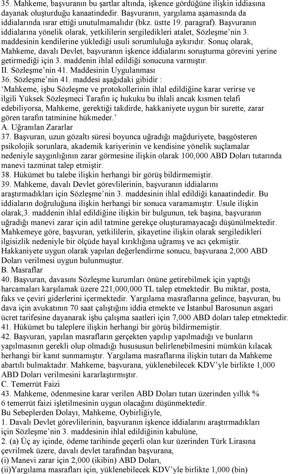 Sonuç olarak, Mahkeme, davalı Devlet, başvuranın işkence iddialarını soruşturma görevini yerine getirmediği için 3. maddenin ihlal edildiği sonucuna varmıştır. II. Sözleşme nin 41.