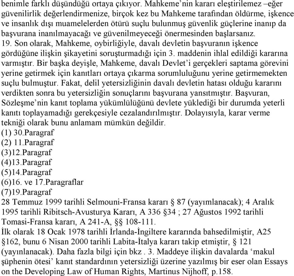 da başvurana inanılmayacağı ve güvenilmeyeceği önermesinden başlarsanız. 19. Son olarak, Mahkeme, oybirliğiyle, davalı devletin başvuranın işkence gördüğüne ilişkin şikayetini soruşturmadığı için 3.