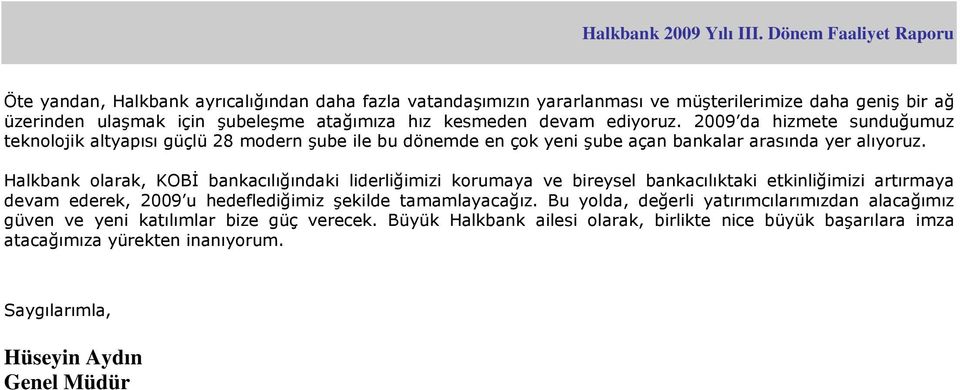 Halkbank olarak, KOBİ bankacılığındaki liderliğimizi korumaya ve bireysel bankacılıktaki etkinliğimizi artırmaya devam ederek, 2009 u hedeflediğimiz şekilde tamamlayacağız.