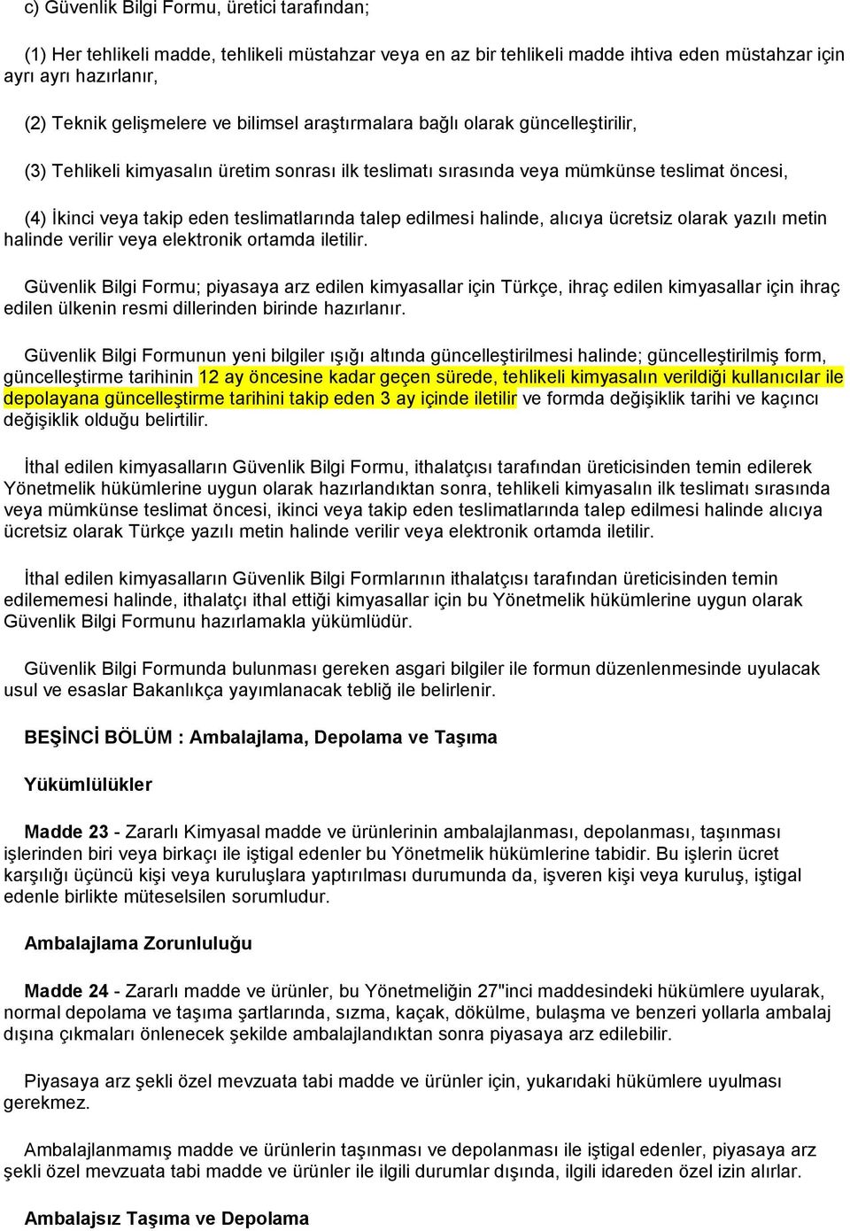 edilmesi halinde, alıcıya ücretsiz olarak yazılı metin halinde verilir veya elektronik ortamda iletilir.