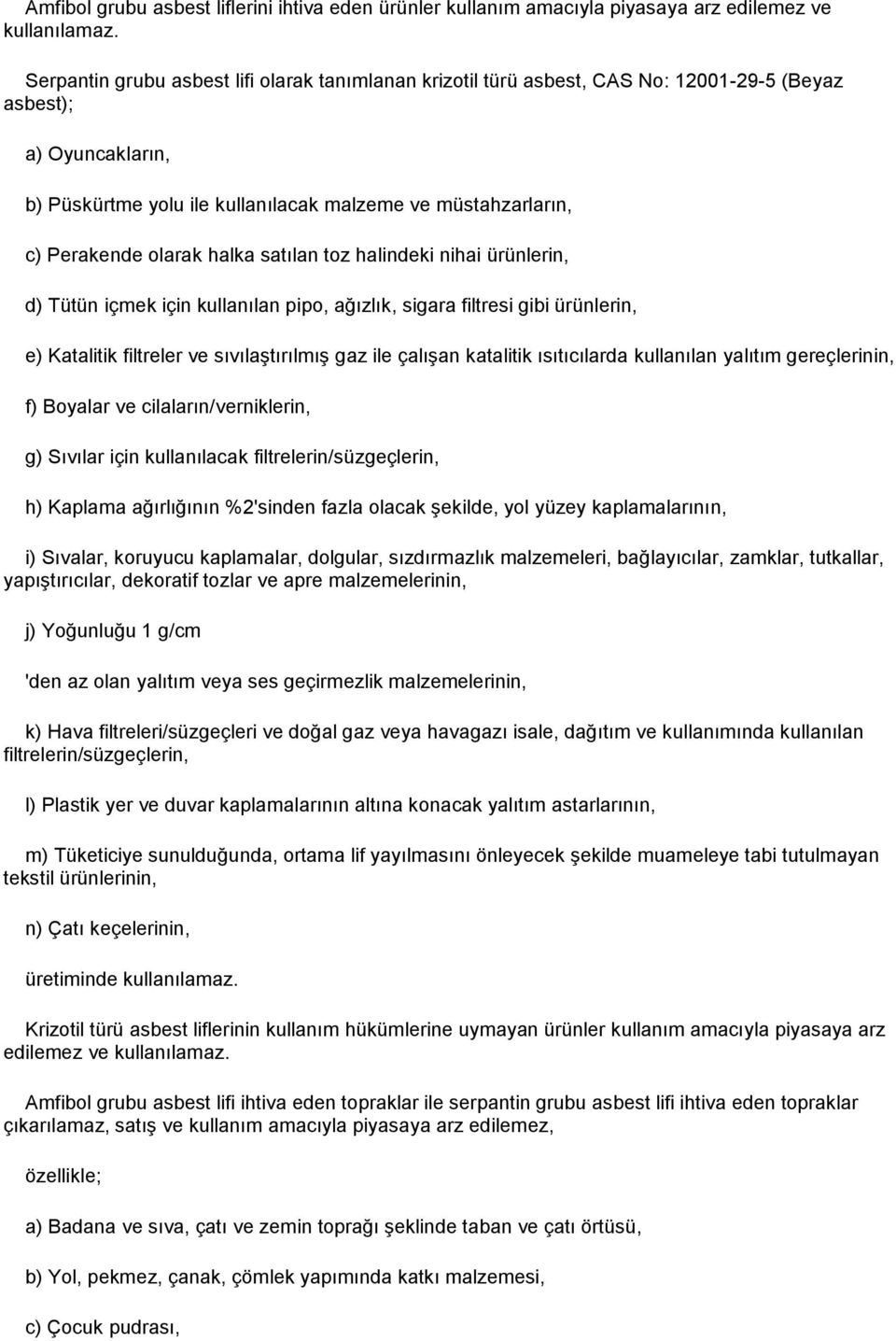 olarak halka satılan toz halindeki nihai ürünlerin, d) Tütün içmek için kullanılan pipo, ağızlık, sigara filtresi gibi ürünlerin, e) Katalitik filtreler ve sıvılaştırılmış gaz ile çalışan katalitik