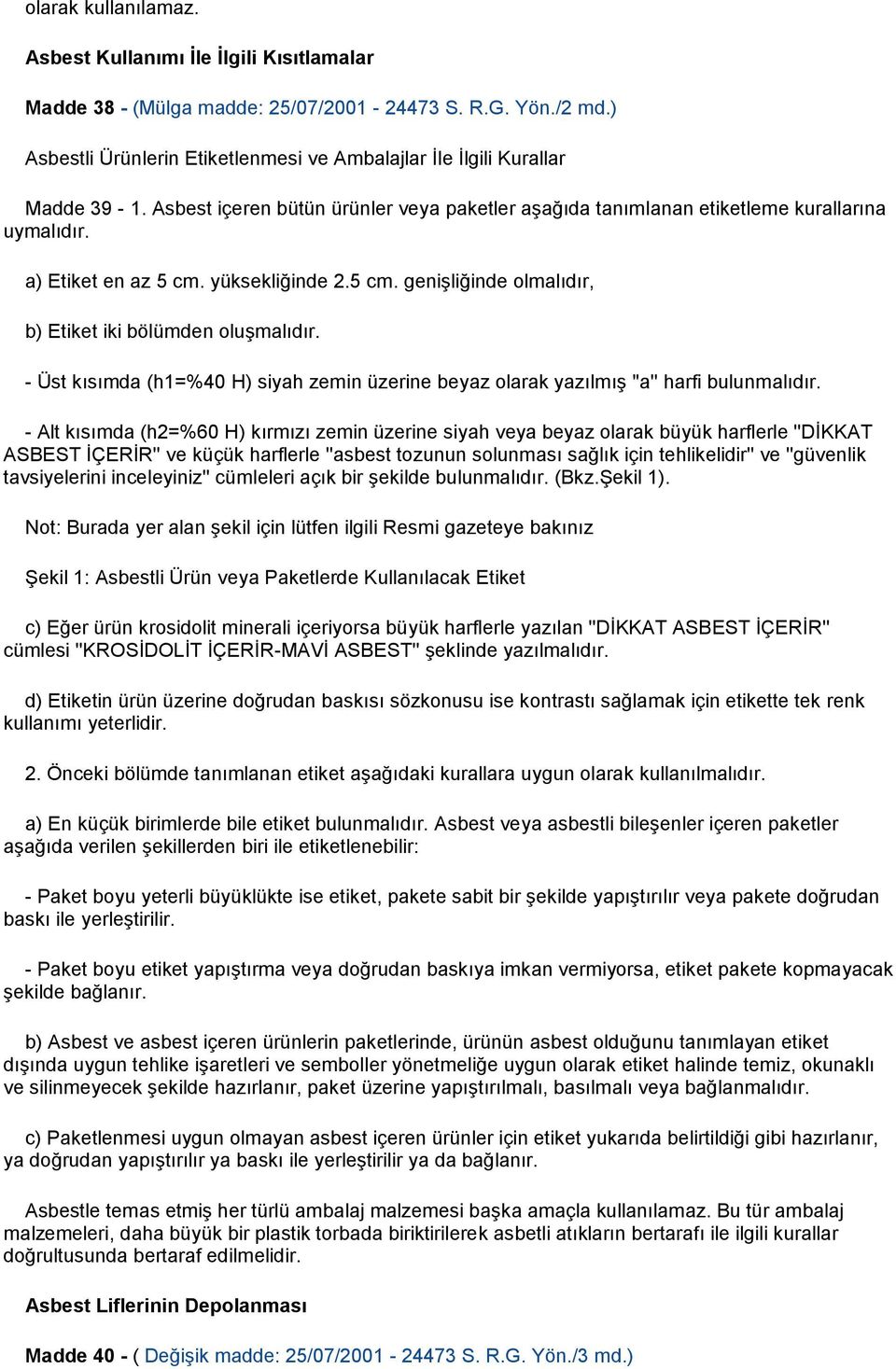 yüksekliğinde 2.5 cm. genişliğinde olmalıdır, b) Etiket iki bölümden oluşmalıdır. - Üst kısımda (h1=%40 H) siyah zemin üzerine beyaz olarak yazılmış ''a'' harfi bulunmalıdır.