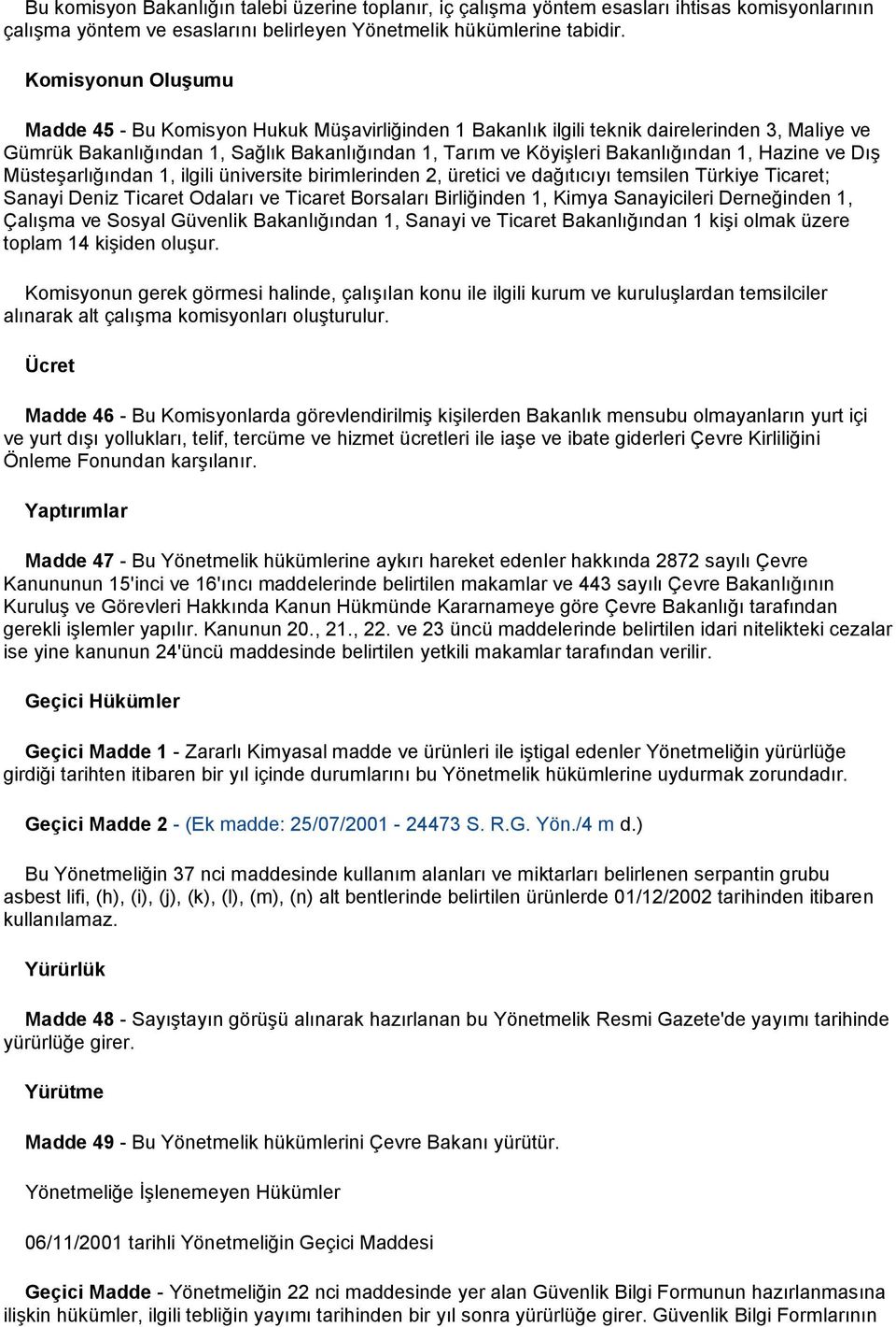 Hazine ve Dış Müsteşarlığından 1, ilgili üniversite birimlerinden 2, üretici ve dağıtıcıyı temsilen Türkiye Ticaret; Sanayi Deniz Ticaret Odaları ve Ticaret Borsaları Birliğinden 1, Kimya