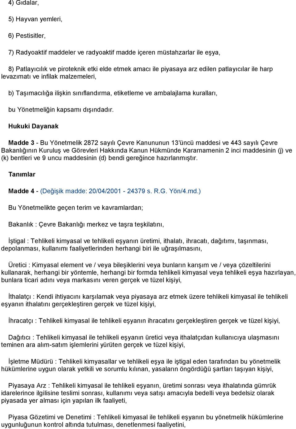 Hukuki Dayanak Madde 3 - Bu Yönetmelik 2872 sayılı Çevre Kanununun 13'üncü maddesi ve 443 sayılı Çevre Bakanlığının Kuruluş ve Görevleri Hakkında Kanun Hükmünde Kararnamenin 2 inci maddesinin (j) ve