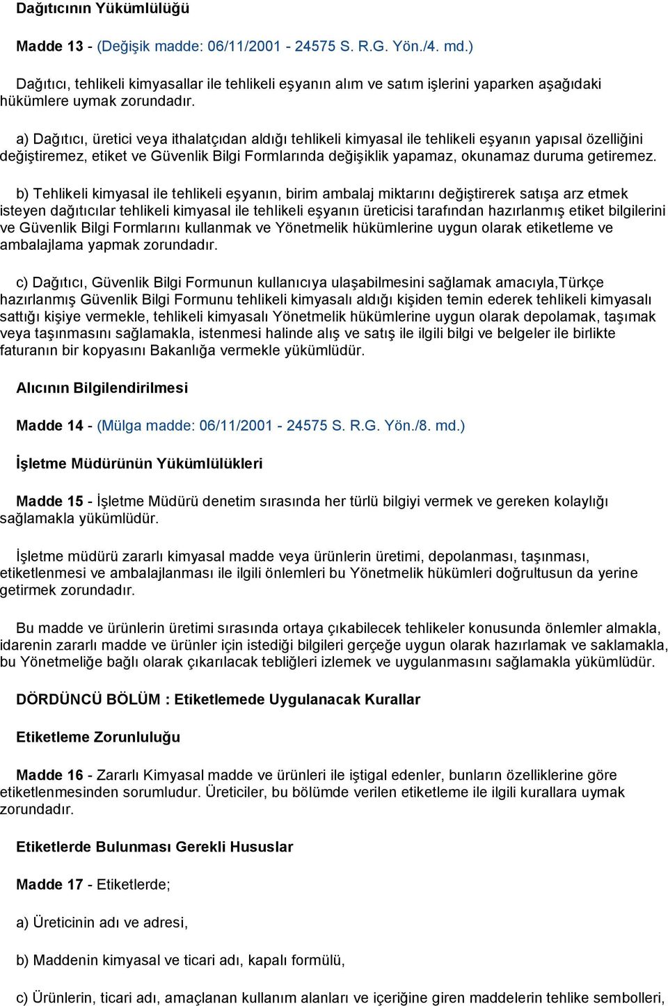 a) Dağıtıcı, üretici veya ithalatçıdan aldığı tehlikeli kimyasal ile tehlikeli eşyanın yapısal özelliğini değiştiremez, etiket ve Güvenlik Bilgi Formlarında değişiklik yapamaz, okunamaz duruma