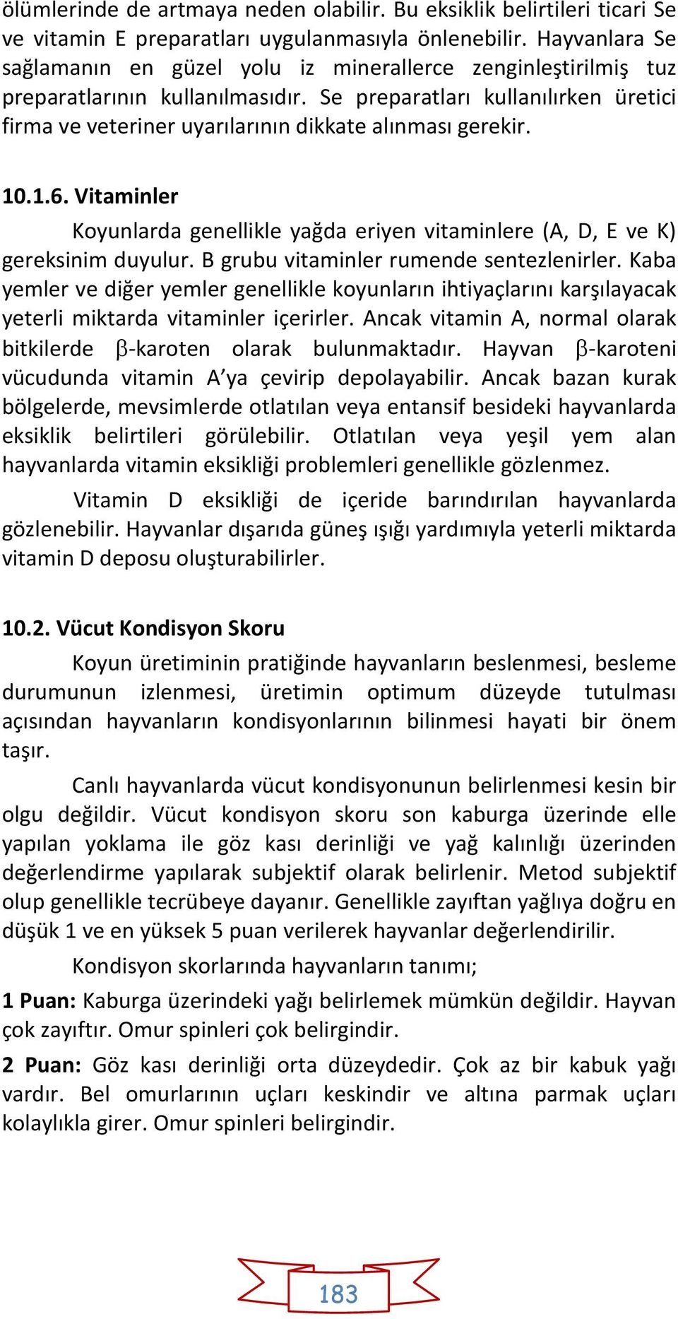 Se preparatları kullanılırken üretici firma ve veteriner uyarılarının dikkate alınması gerekir. 10.1.6. Vitaminler Koyunlarda genellikle yağda eriyen vitaminlere (A, D, E ve K) gereksinim duyulur.