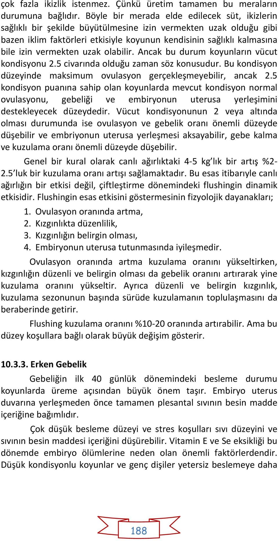 vermekten uzak olabilir. Ancak bu durum koyunların vücut kondisyonu 2.5 civarında olduğu zaman söz konusudur. Bu kondisyon düzeyinde maksimum ovulasyon gerçekleşmeyebilir, ancak 2.