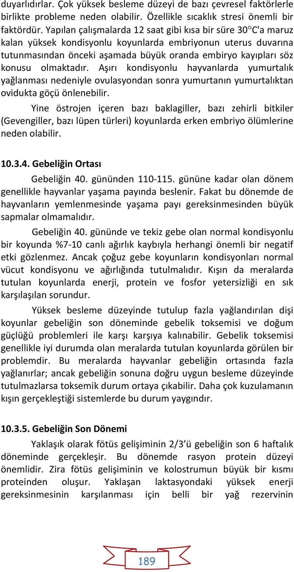 olmaktadır. Aşırı kondisyonlu hayvanlarda yumurtalık yağlanması nedeniyle ovulasyondan sonra yumurtanın yumurtalıktan ovidukta göçü önlenebilir.