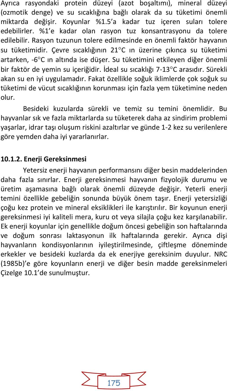 Çevre sıcaklığının 21 C ın üzerine çıkınca su tüketimi artarken, -6 C ın altında ise düşer. Su tüketimini etkileyen diğer önemli bir faktör de yemin su içeriğidir. İdeal su sıcaklığı 7-13 C arasıdır.