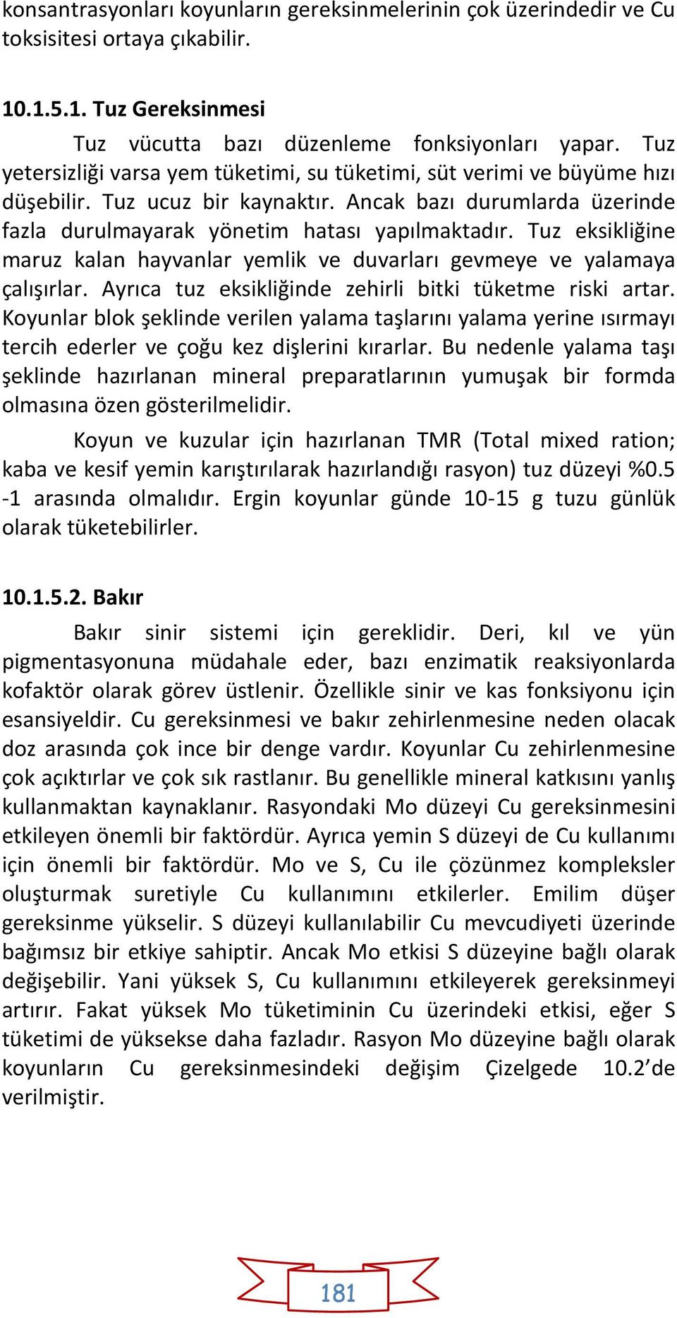 Tuz eksikliğine maruz kalan hayvanlar yemlik ve duvarları gevmeye ve yalamaya çalışırlar. Ayrıca tuz eksikliğinde zehirli bitki tüketme riski artar.