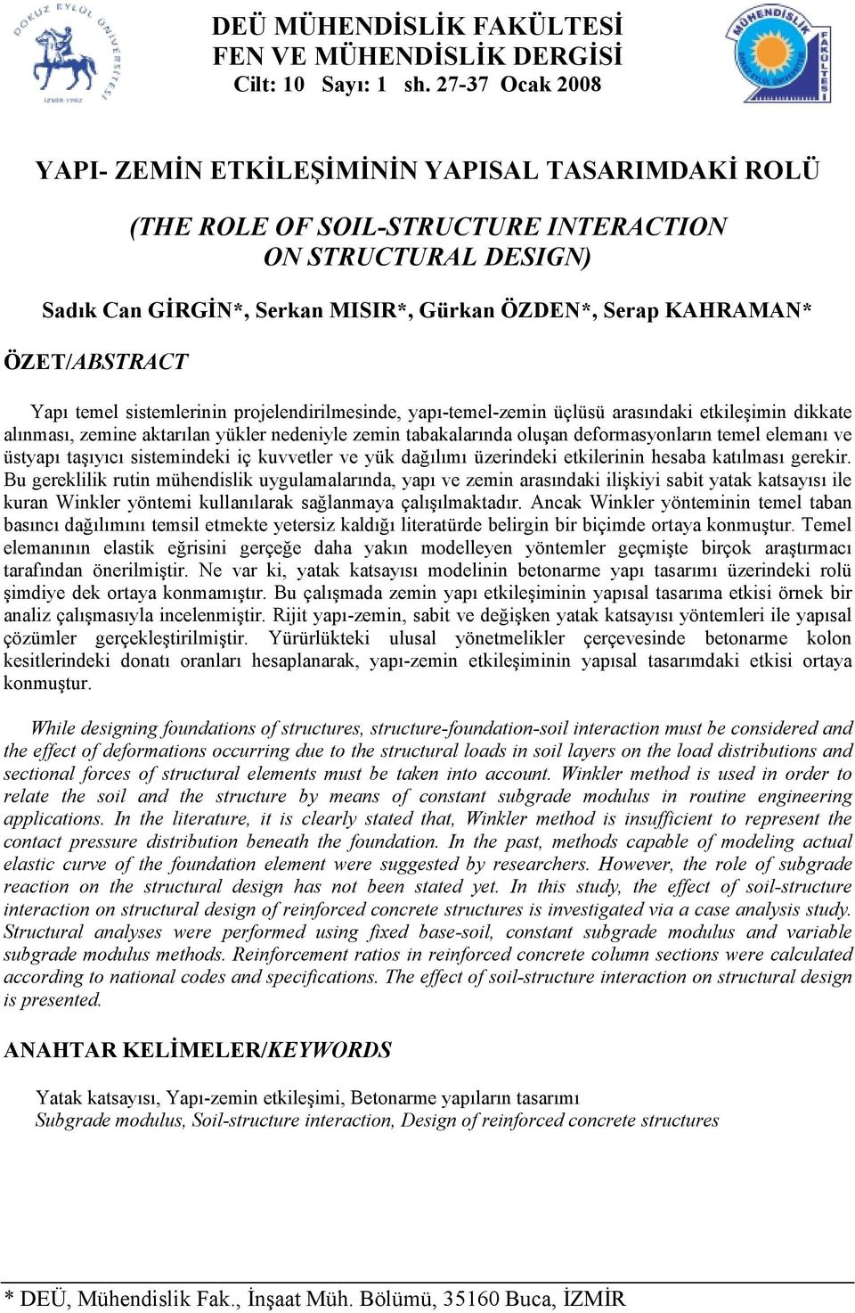 ÖZET/ABSTRACT Yapı temel sistemlerinin projelendirilmesinde, yapı-temel-zemin üçlüsü arasındaki etkileşimin dikkate alınması, zemine aktarılan yükler nedeniyle zemin tabakalarında oluşan