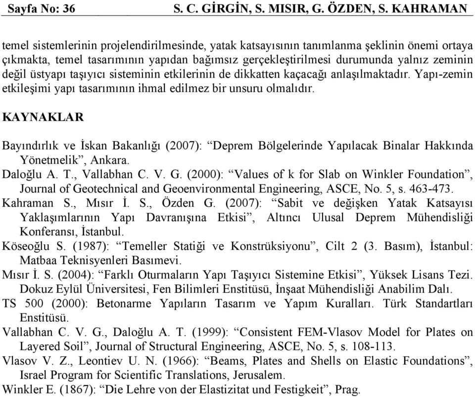 üstyapı taşıyıcı sisteminin etkilerinin de dikkatten kaçacağı anlaşılmaktadır. Yapı-zemin etkileşimi yapı tasarımının ihmal edilmez bir unsuru olmalıdır.