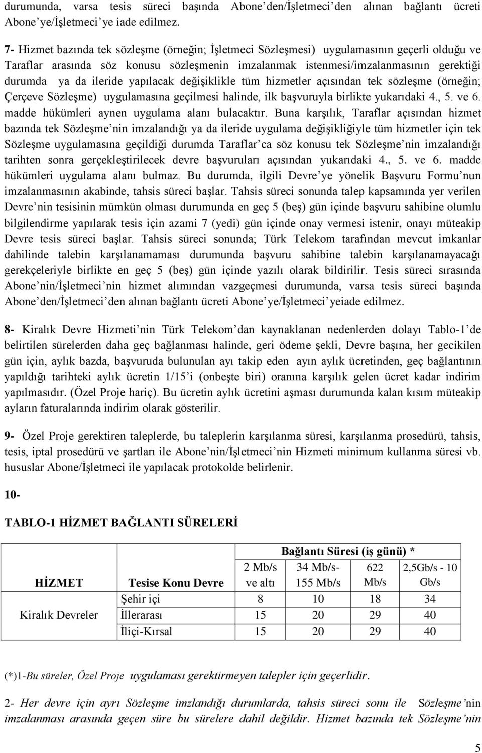 ileride yapılacak değişiklikle tüm hizmetler açısından tek sözleşme (örneğin; Çerçeve Sözleşme) uygulamasına geçilmesi halinde, ilk başvuruyla birlikte yukarıdaki 4., 5. ve 6.