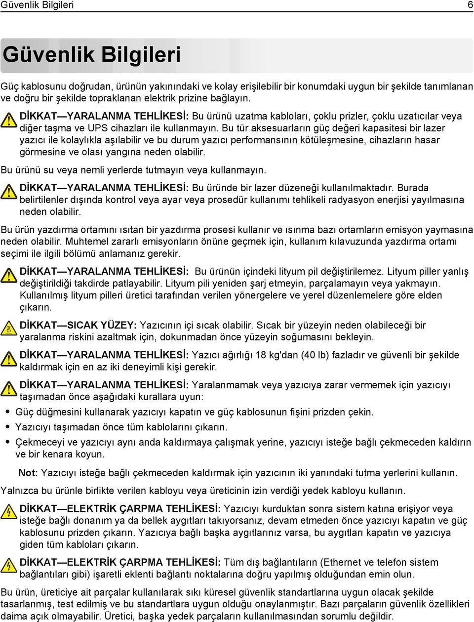 Bu tür aksesuarların güç değeri kapasitesi bir lazer yazıcı ile kolaylıkla aşılabilir ve bu durum yazıcı performansının kötüleşmesine, cihazların hasar görmesine ve olası yangına neden olabilir.