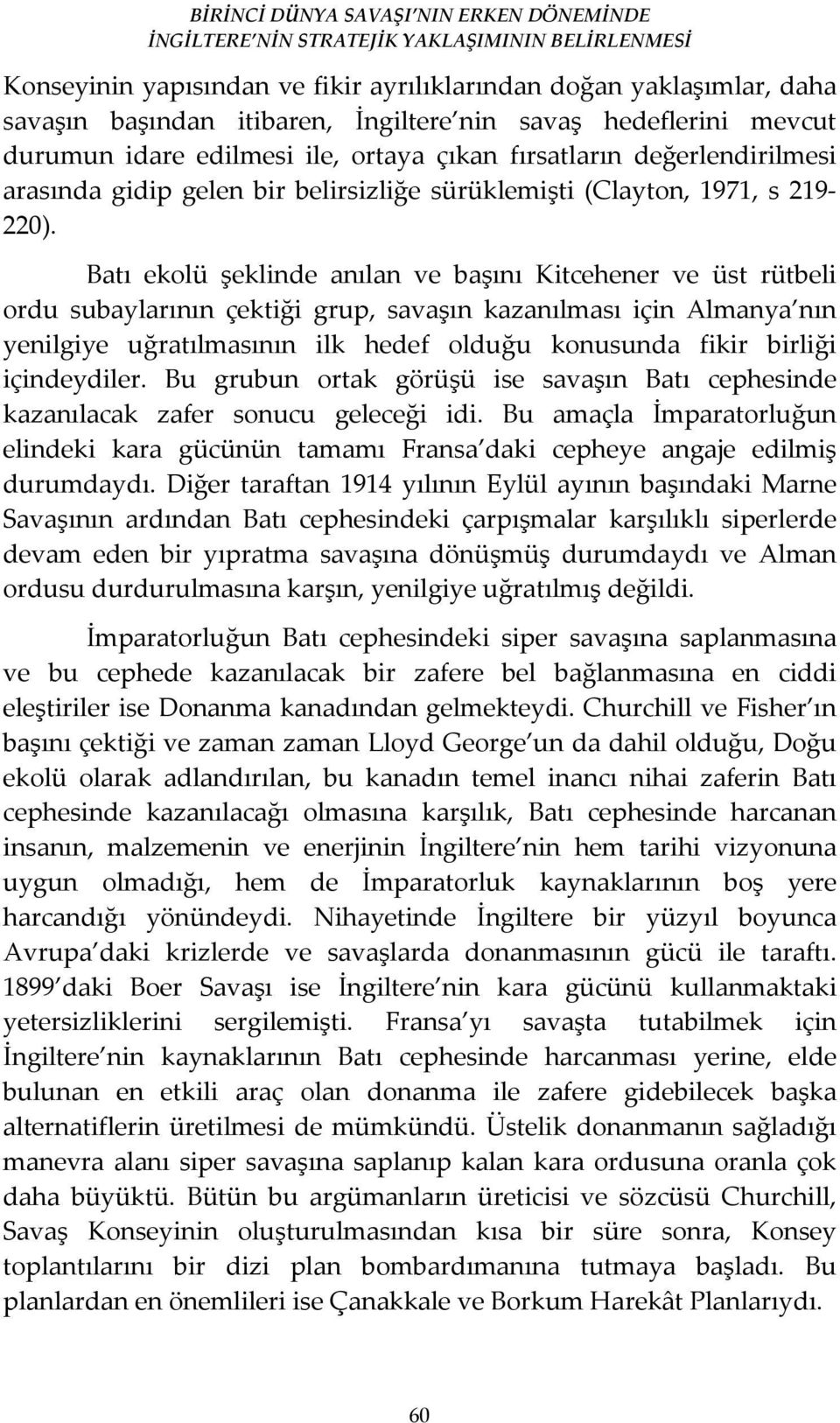 Batı ekolü şeklinde anılan ve başını Kitcehener ve üst rütbeli ordu subaylarının çektiği grup, savaşın kazanılması için Almanya nın yenilgiye uğratılmasının ilk hedef olduğu konusunda fikir birliği