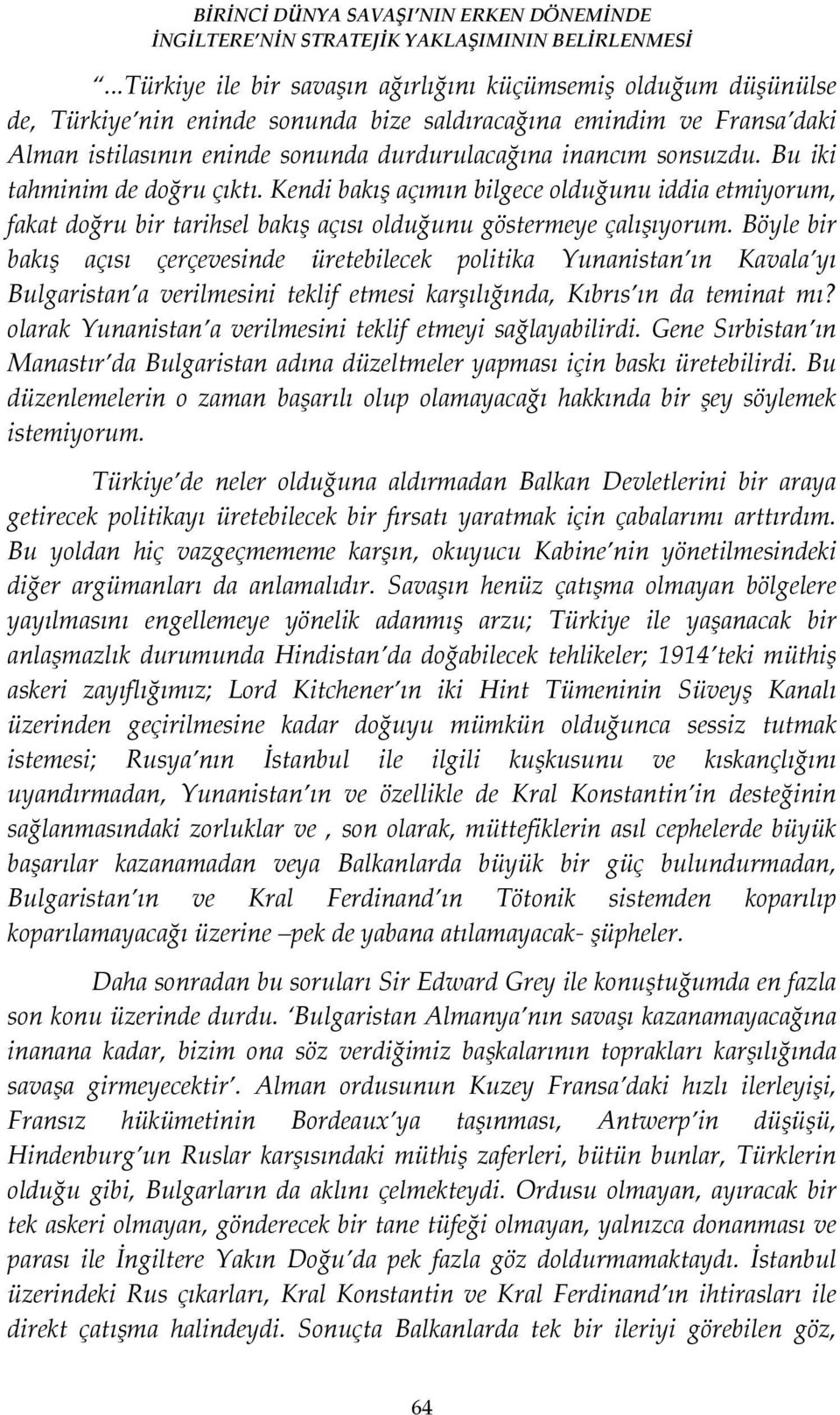 Böyle bir bakış açısı çerçevesinde üretebilecek politika Yunanistan ın Kavala yı Bulgaristan a verilmesini teklif etmesi karşılığında, Kıbrıs ın da teminat mı?