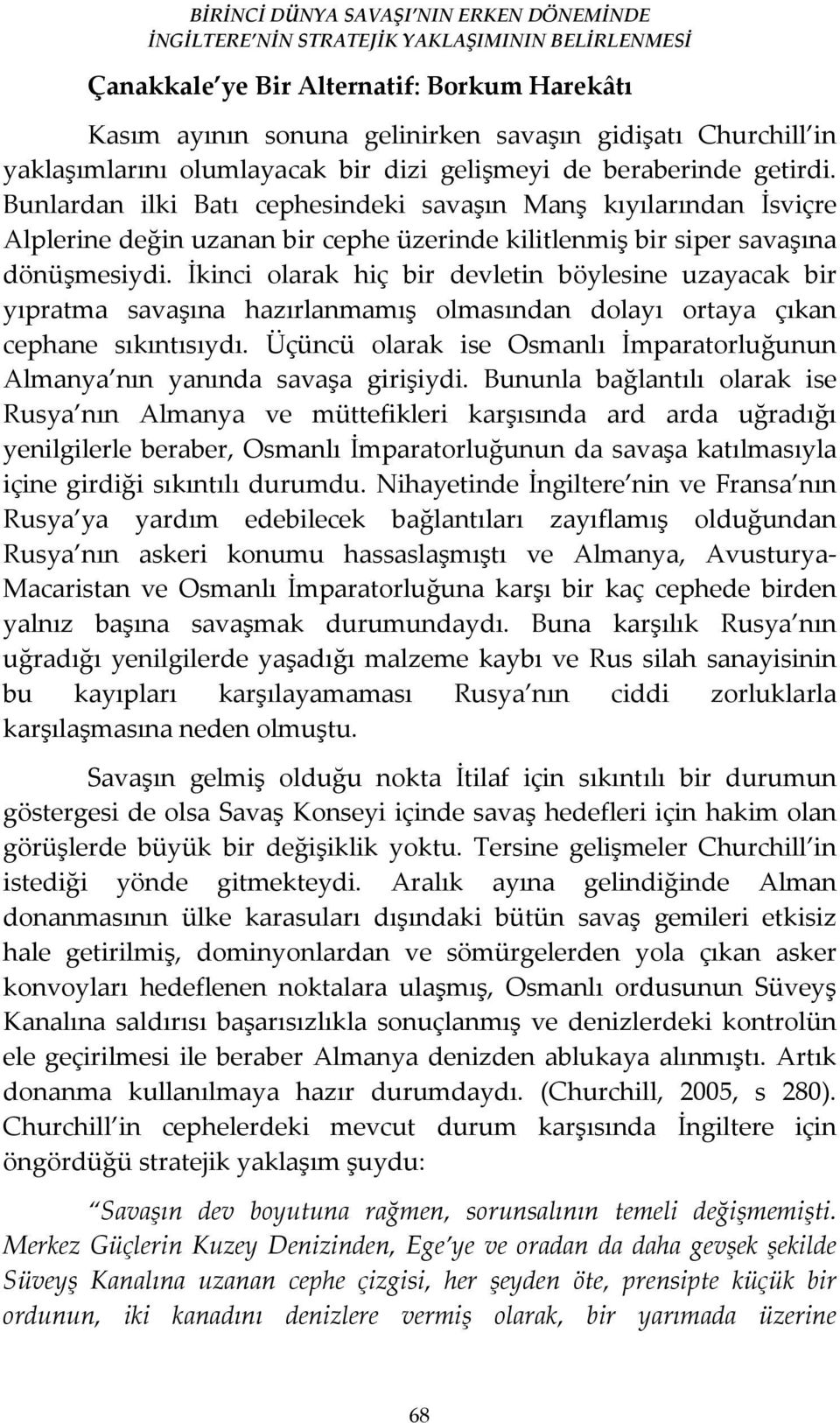 İkinci olarak hiç bir devletin böylesine uzayacak bir yıpratma savaşına hazırlanmamış olmasından dolayı ortaya çıkan cephane sıkıntısıydı.