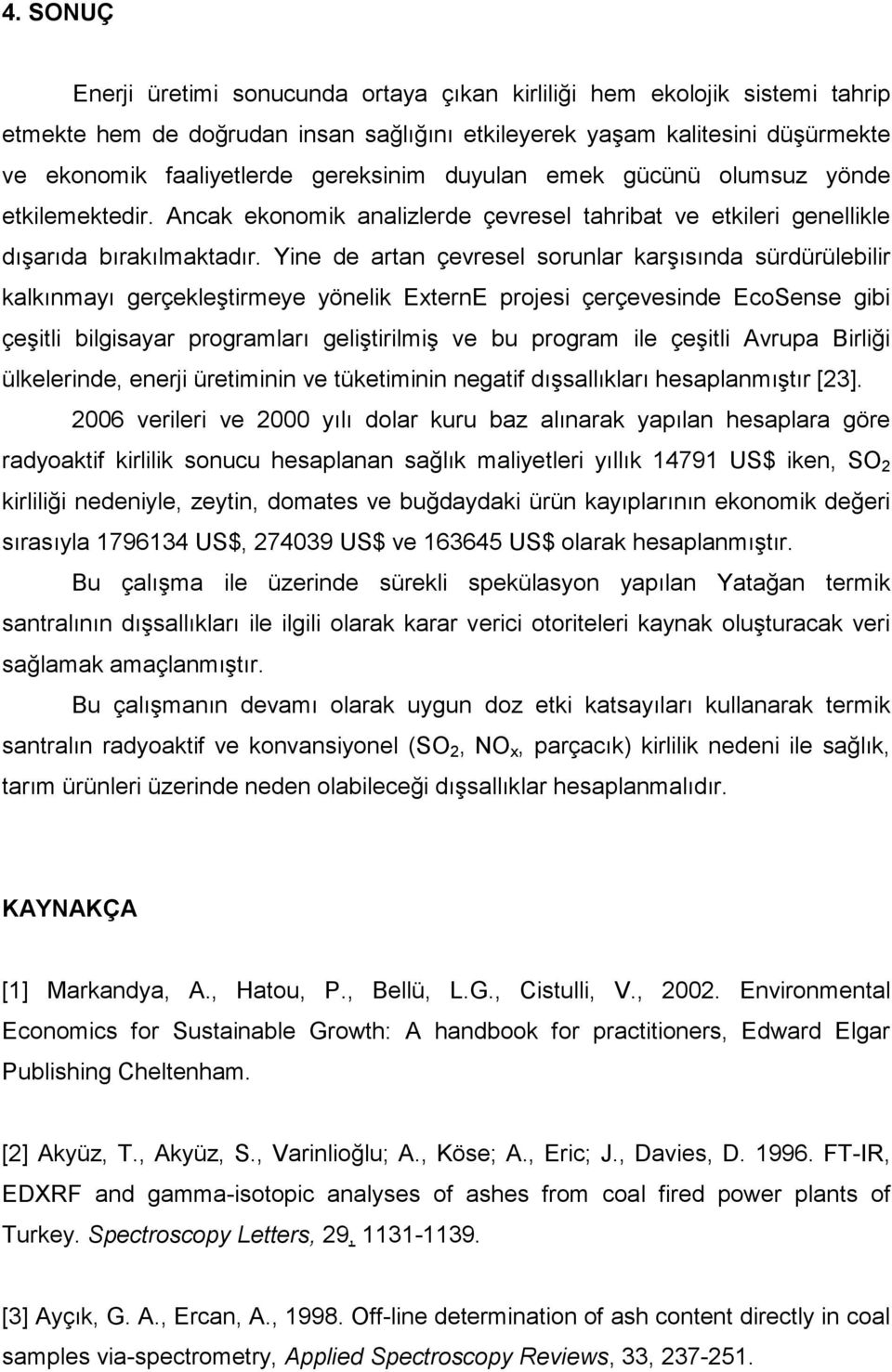 Yine de artan çevresel sorunlar karşısında sürdürülebilir kalkınmayı gerçekleştirmeye yönelik ExternE projesi çerçevesinde EcoSense gibi çeşitli bilgisayar programları geliştirilmiş ve bu program ile