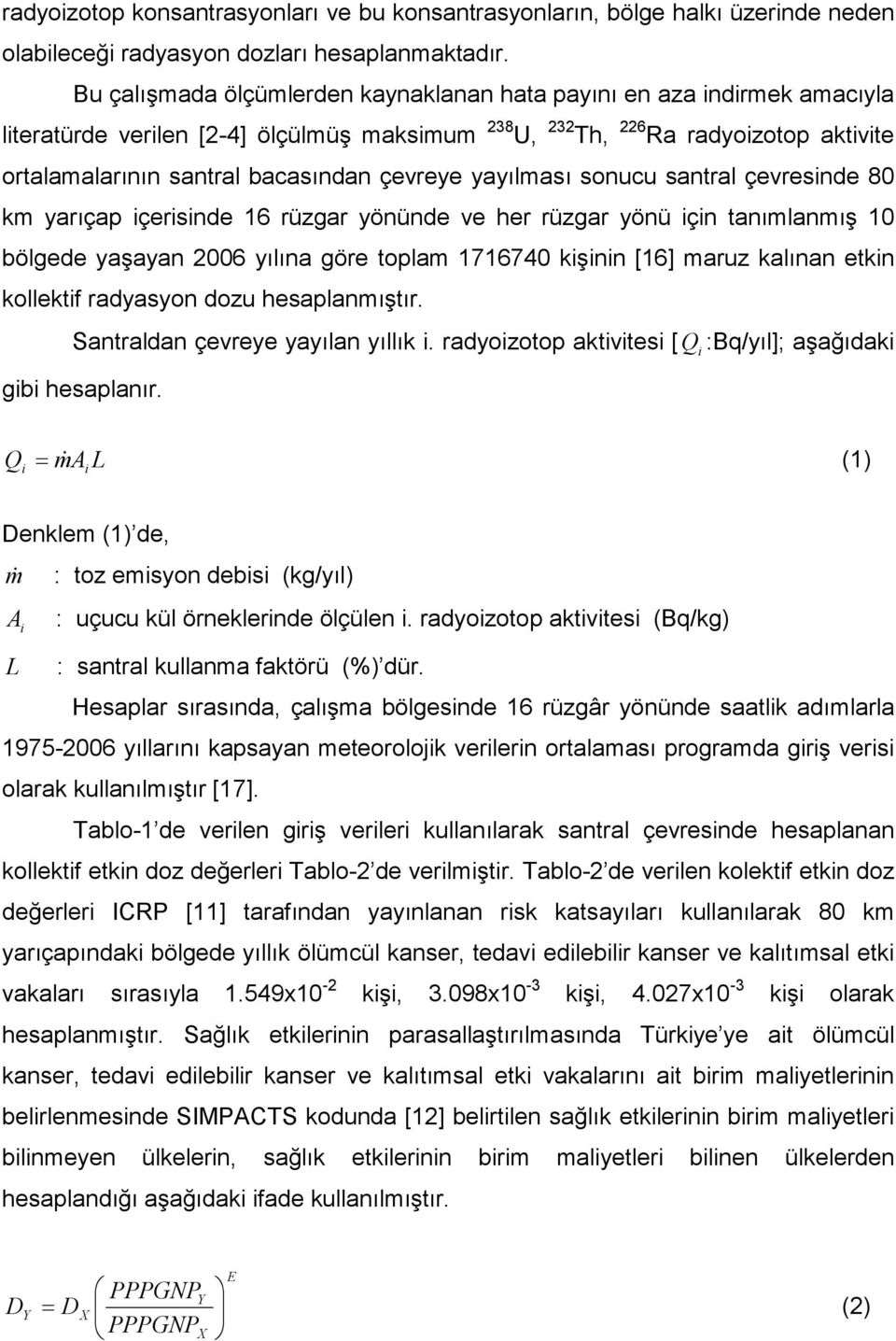 çevreye yayılması sonucu santral çevresinde 80 km yarıçap içerisinde 16 rüzgar yönünde ve her rüzgar yönü için tanımlanmış 10 bölgede yaşayan 2006 yılına göre toplam 1716740 kişinin [16] maruz