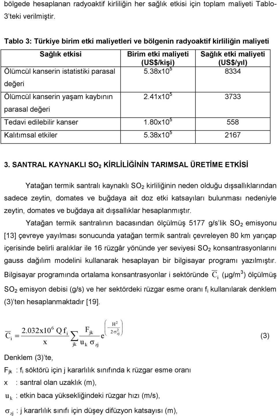 38x10 5 8334 değeri Ölümcül kanserin yaşam kaybının 2.41x10 5 3733 parasal değeri Tedavi edilebilir kanser 1.80x10 5 558 Kalıtımsal etkiler 5.38x10 5 2167 3.