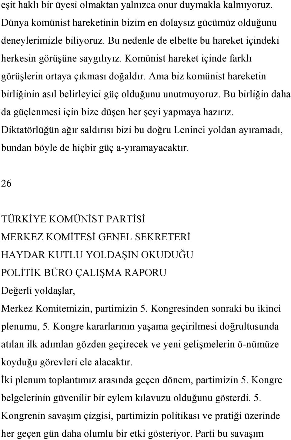 Ama biz komünist hareketin birliğinin asıl belirleyici güç olduğunu unutmuyoruz. Bu birliğin daha da güçlenmesi için bize düģen her Ģeyi yapmaya hazırız.