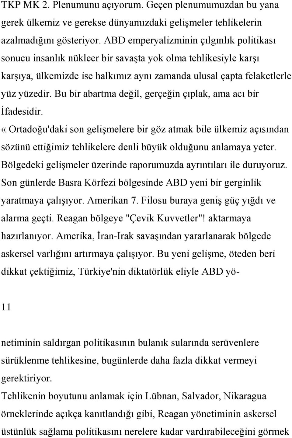 Bu bir abartma değil, gerçeğin çıplak, ama acı bir Ġfadesidir. «Ortadoğu'daki son geliģmelere bir göz atmak bile ülkemiz açısından sözünü ettiğimiz tehlikelere denli büyük olduğunu anlamaya yeter.