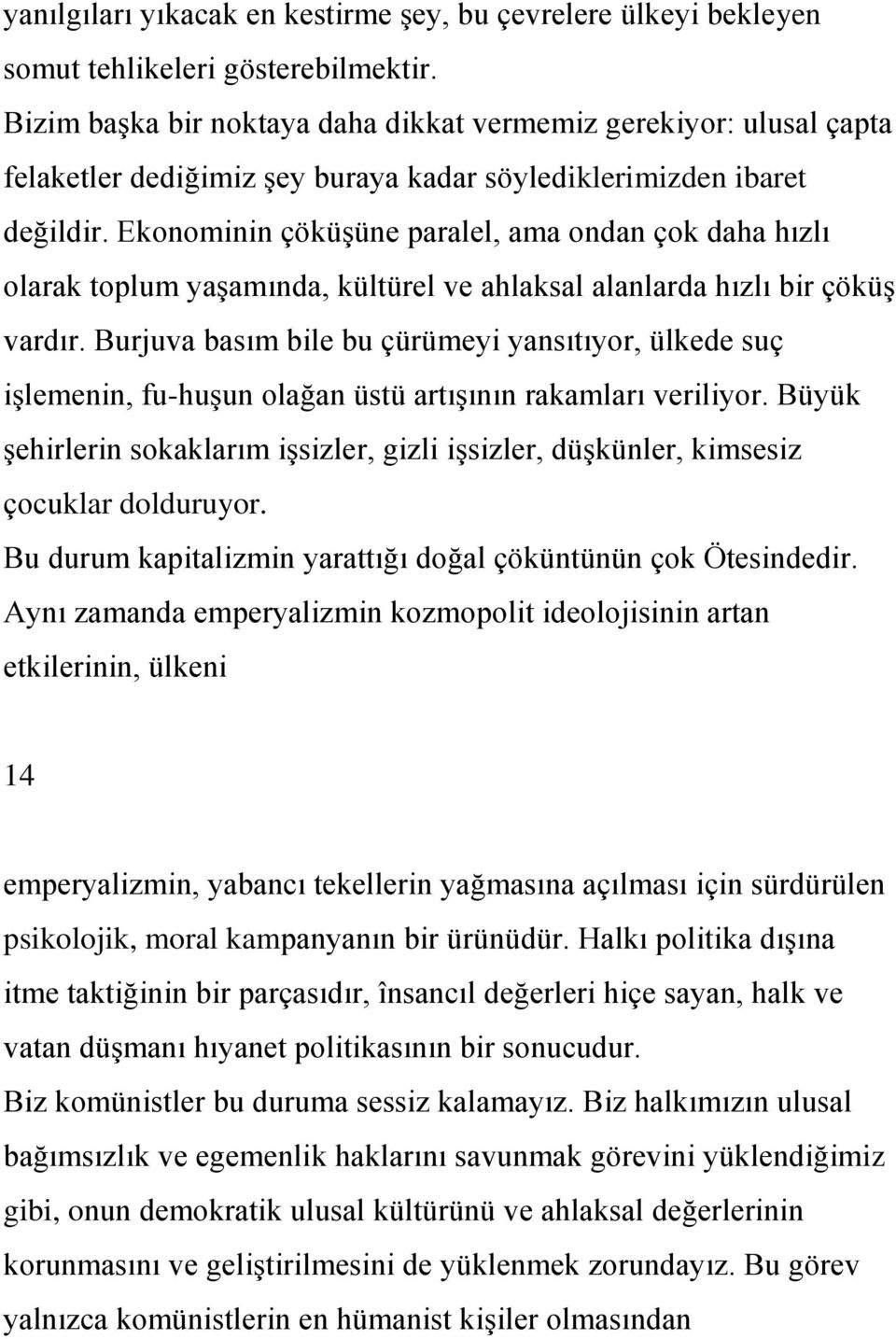 Ekonominin çöküģüne paralel, ama ondan çok daha hızlı olarak toplum yaģamında, kültürel ve ahlaksal alanlarda hızlı bir çöküģ vardır.