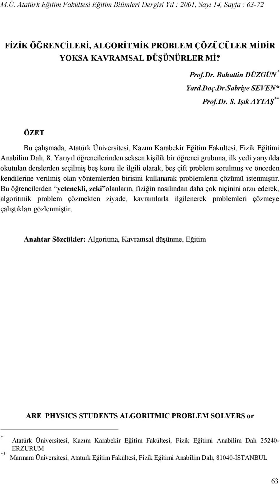 Yarıyıl öğrencilerinden seksen kişilik bir öğrenci grubuna, ilk yedi yarıyılda okutulan derslerden seçilmiş beş konu ile ilgili olarak, beş çift problem sorulmuş ve önceden kendilerine verilmiş olan