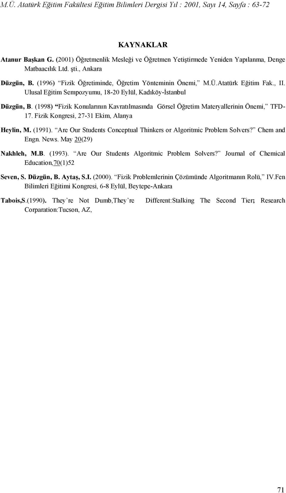 Fizik Kongresi, 27-31 Ekim, Alanya Heylin, M. (1991). Are Our Students Conceptual Thinkers or Algoritmic Problem Solvers? Chem and Engn. News. May 20(29) Nakhleh, M.B. (1993).