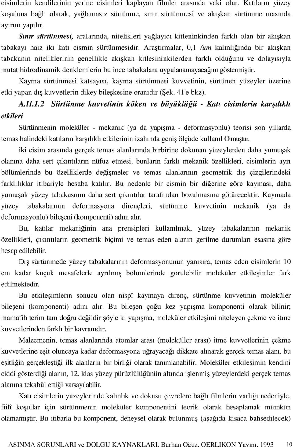 Sınır sürtünmesi, aralarında, nitelikleri yağlayıcı kitleninkinden farklı olan bir akışkan tabakayı haiz iki katı cismin sürtünmesidir.