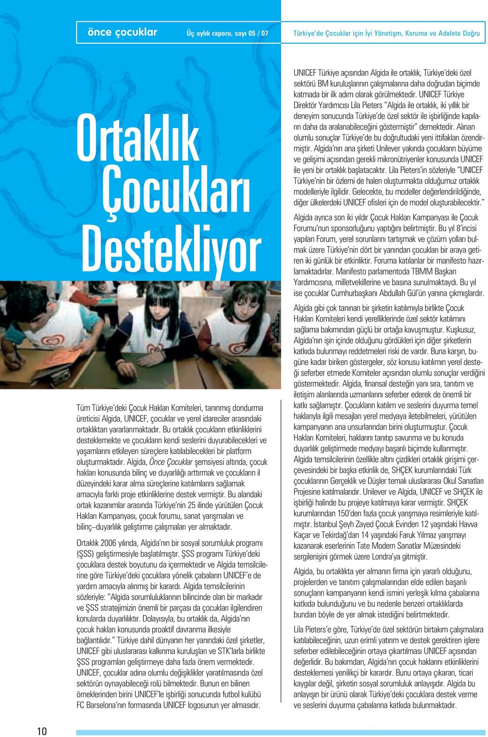 Algida, Önce Çocuklar flemsiyesi alt nda, çocuk haklar konusunda bilinç ve duyarl l artt rmak ve çocuklar n il düzeyindeki karar alma süreçlerine kat l mlar n sa lamak amac yla farkl proje