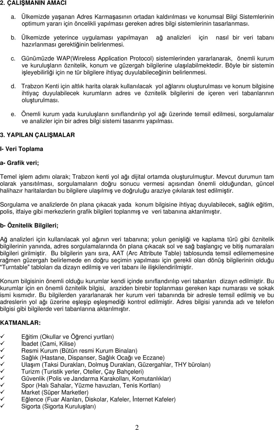 Günümüzde WAP(Wireless Application Protocol) sistemlerinden yararlanarak, önemli kurum ve kurulu lar n öznitelik, konum ve güzergah bilgilerine ula labilmektedir.