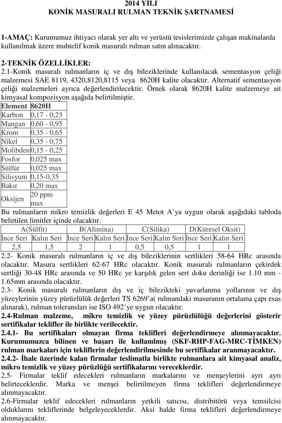 Alternatif sementasyon çeliği malzemeleri ayrıca değerlendirilecektir. Örnek olarak 8620H kalite malzemeye ait kimyasal kompozisyon aşağıda belirtilmiştir.